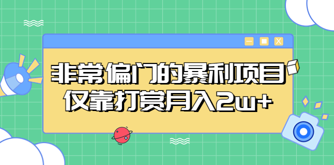 非常偏门的暴利项目，仅靠打赏月入2w+-科景笔记