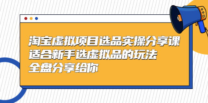 黄岛主-淘宝虚拟项目选品实操分享课，适合新手选虚拟品的玩法 全盘分享给你-科景笔记