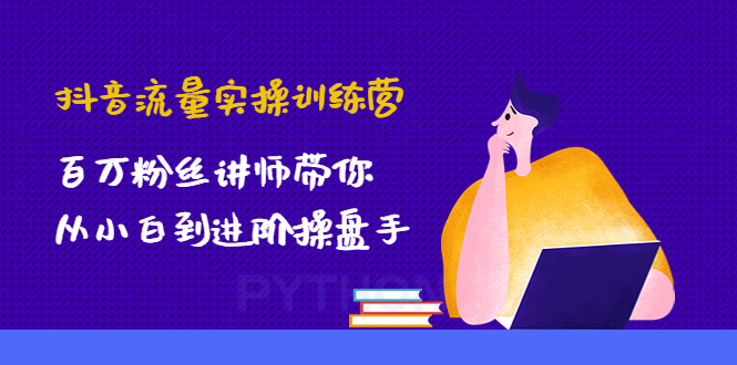 抖音流量实操训练营：百万粉丝讲师带你从小白到进阶操盘手！-科景笔记