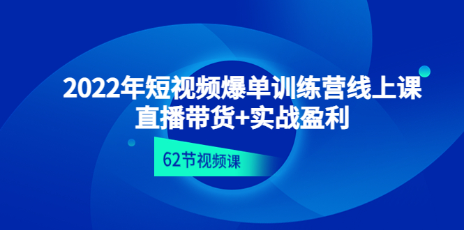 2022年短视频爆单训练营线上课：直播带货+实操盈利（62节视频课)-科景笔记