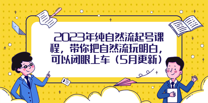 2023年纯自然流起号课程，带你把自然流玩明白，可以闭眼上车（5月更新）-科景笔记