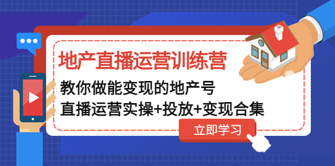 地产直播运营训练营：教你做能变现的地产号（直播运营实操+投放+变现合集）-科景笔记