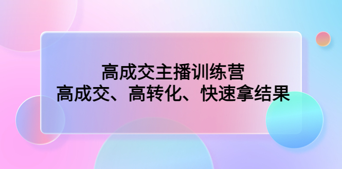 高成交主播训练营：高成交、高转化、快速拿结果-科景笔记