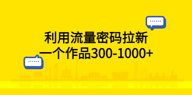 利用流量密码拉新，一个作品300-1000+-科景笔记