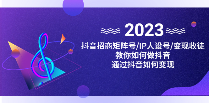 抖音/招商/矩阵号＋IP人设/号+变现/收徒，教你如何做抖音，通过抖音赚钱-科景笔记