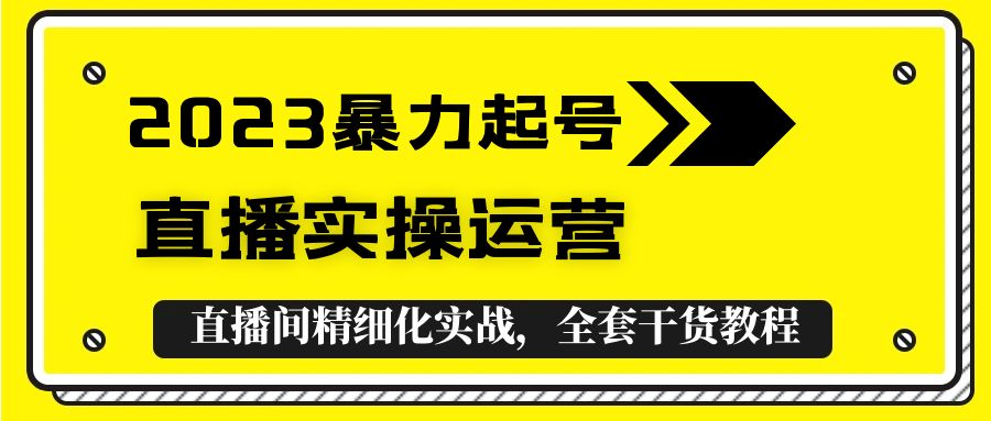 2023暴力起号+直播实操运营，全套直播间精细化实战，全套干货教程！-科景笔记