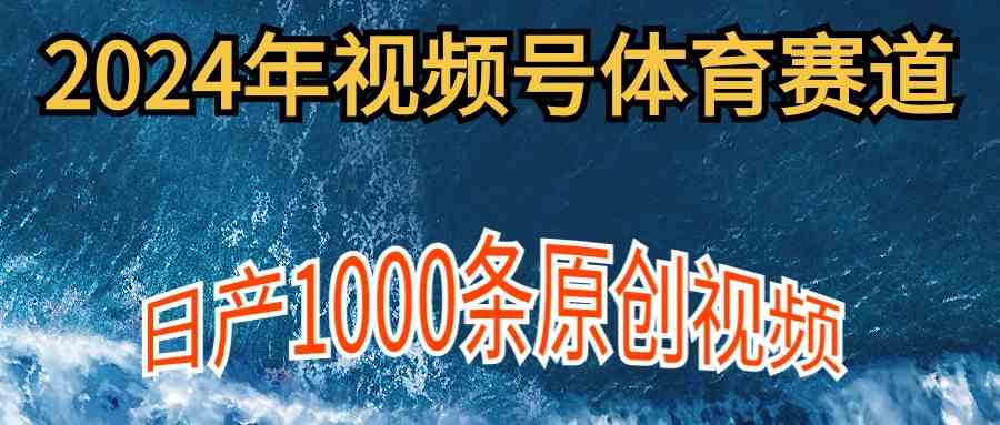 2024年体育赛道视频号，新手轻松操作， 日产1000条原创视频,多账号多撸分成-科景笔记