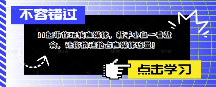 11招带你玩转自媒体，新手小白一看就会，让你快速抢占自媒体流量！-科景笔记