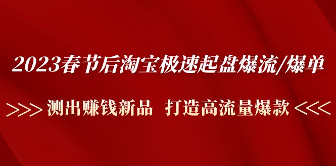 2023春节后淘宝极速起盘爆流/爆单：测出赚钱新品  打造高流量爆款-科景笔记