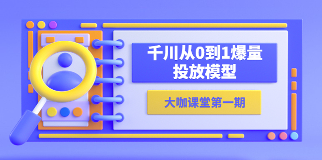 蝉妈妈-大咖课堂第一期，千川从0到1爆量投放模型（23节视频课）-科景笔记