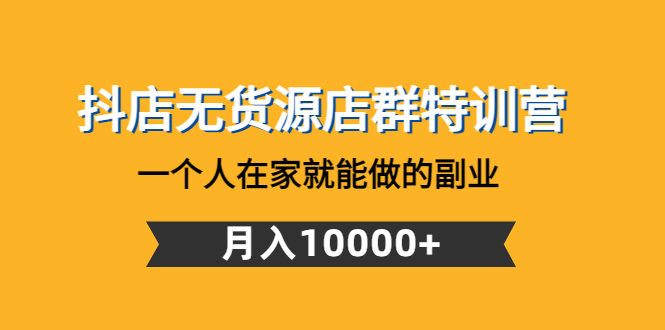 抖店无货源店群特训营：一个人在家就能做的副业，月入10000+-科景笔记