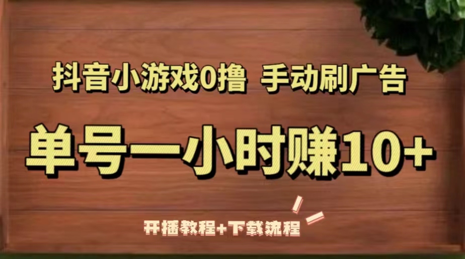 抖音小游戏0撸手动刷广告，单号一小时赚10+（开播教程+下载流程）-科景笔记