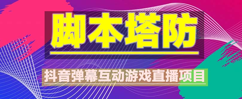 抖音脚本塔防直播项目，可虚拟人直播 抖音报白 实时互动直播【软件+教程】-科景笔记