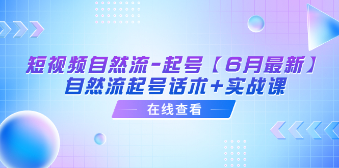 短视频自然流-起号【6月最新】​自然流起号话术+实战课-科景笔记