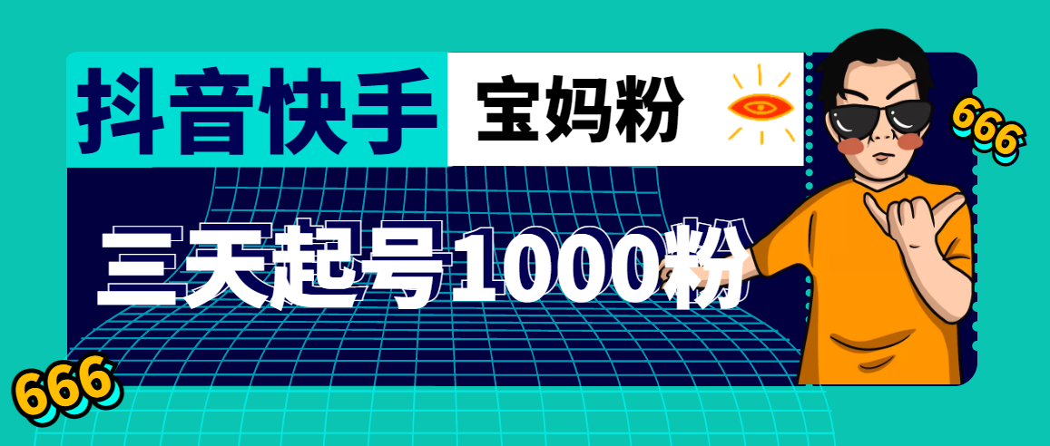 抖音快手三天起号涨粉1000宝妈粉丝的核心方法【详细玩法教程】-科景笔记