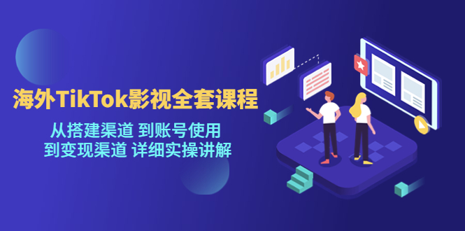 海外TikTok/影视全套课程，从搭建渠道 到账号使用 到变现渠道 详细实操讲解-科景笔记