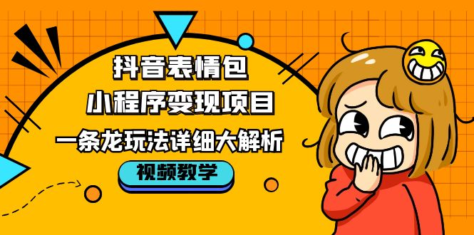 抖音表情包小程序变现项目，一条龙玩法详细大解析，视频版学习！-科景笔记