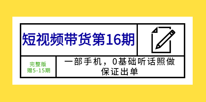 短视频带货第16期：一部手机，0基础听话照做，保证出单-科景笔记