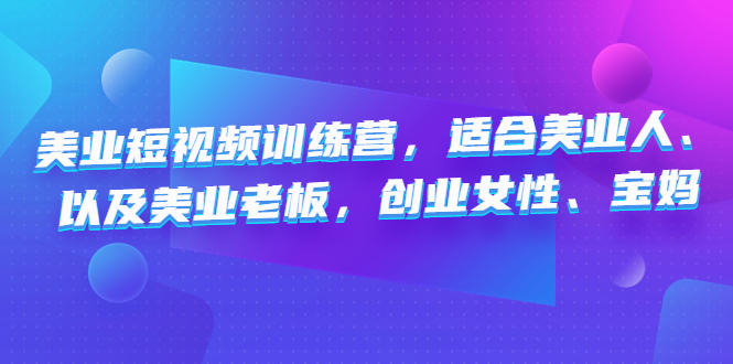 美业短视频训练营，适合美业人、以及美业老板，创业女性、宝妈-科景笔记