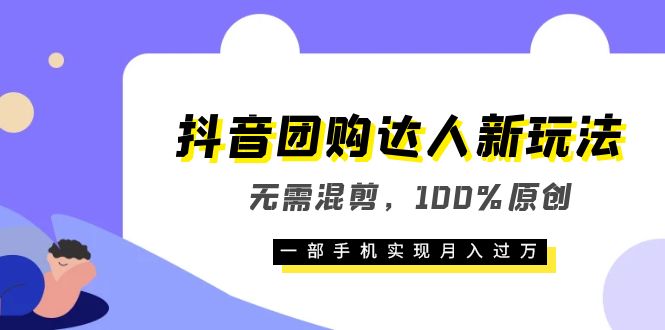 抖音团购达人新玩法，无需混剪，100%原创，一部手机实现月入过万-科景笔记