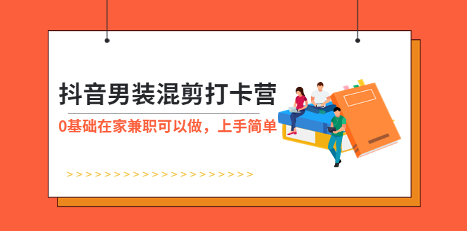 抖音男装-混剪打卡营，0基础在家兼职可以做，上手简单-科景笔记