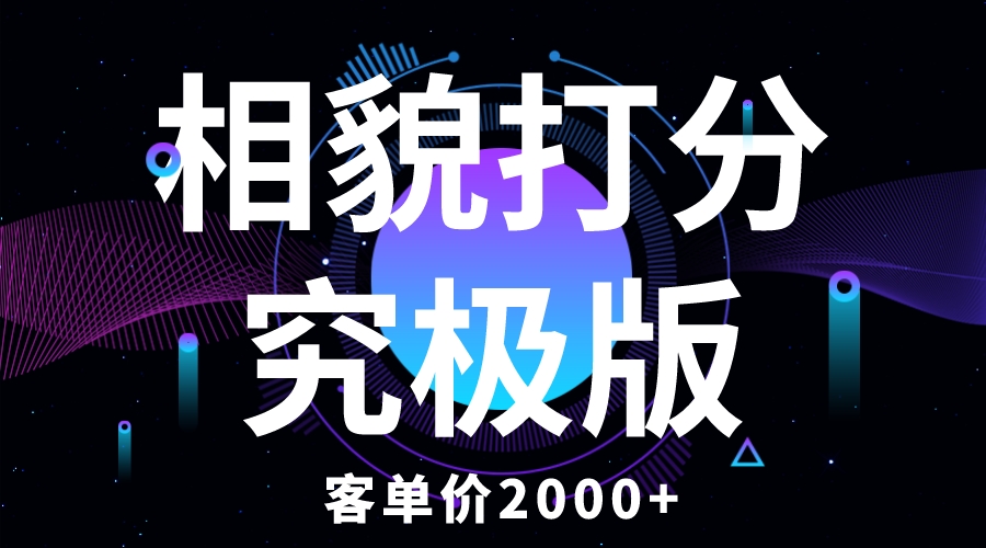 相貌打分究极版，客单价2000+纯新手小白就可操作的项目-科景笔记