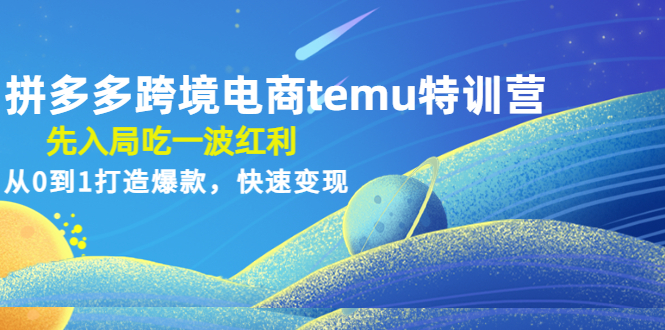 拼多多跨境电商temu特训营：先入局吃一波红利，从0到1打造爆款，快速变现-科景笔记