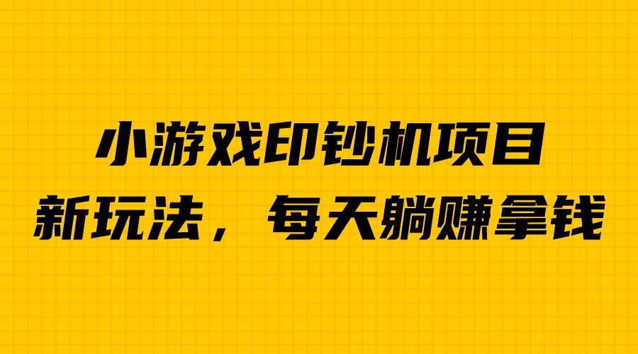 外面收费6980的小游戏超级暴利印钞机项目，无脑去做，每天躺赚500＋-科景笔记