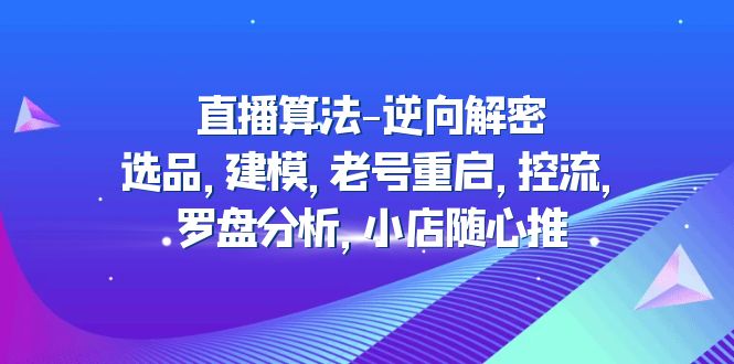 直播算法-逆向解密：选品，建模，老号重启，控流，罗盘分析，小店随心推-科景笔记