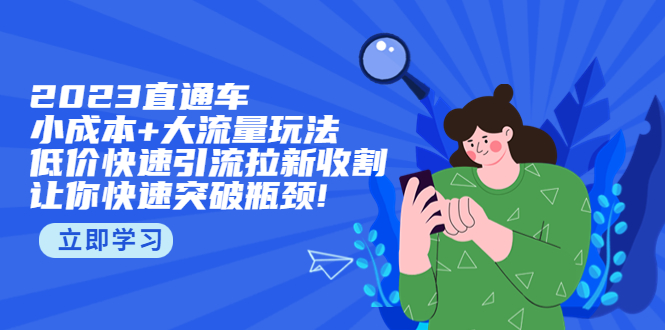 2023直通小成本+大流量玩法，低价快速引流拉新收割，让你快速突破瓶颈!-科景笔记