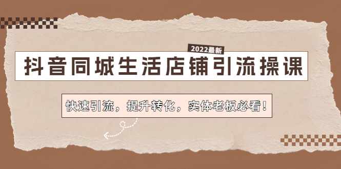 抖音同城生活店铺引流操课：快速引流，提升转化，实体老板必看！-科景笔记