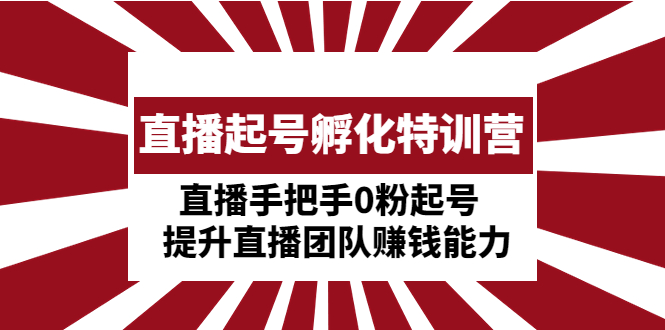 直播起号孵化特训营：直播手把手0粉起号  提升直播团队赚钱能力-科景笔记