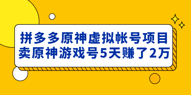 外面卖2980的拼多多原神虚拟帐号项目：卖原神游戏号5天赚了2万-科景笔记