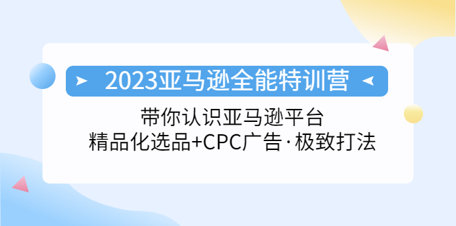 2023亚马逊全能特训营：玩转亚马逊平台+精品化·选品+CPC广告·极致打法-科景笔记