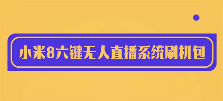 2023最新小米8六键无人直播系统刷机包，含刷机教程 100%可用-科景笔记