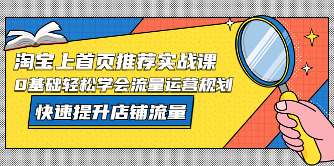 淘宝上首页/推荐实战课：0基础轻松学会流量运营规划，快速提升店铺流量！-科景笔记