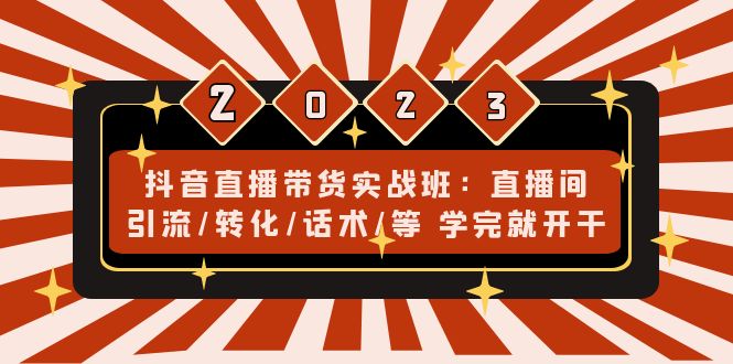 抖音直播带货实战班：直播间引流/转化/话术/等 学完就开干-科景笔记