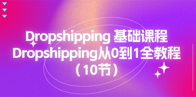 Dropshipping 基础课程，Dropshipping从0到1全教程（10节）-科景笔记