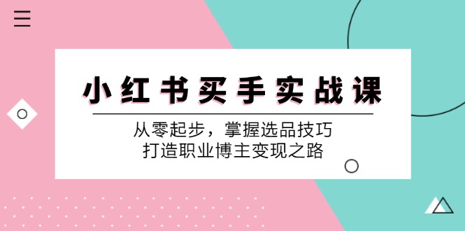 小 红 书 买手实战课：从零起步，掌握选品技巧，打造职业博主变现之路-科景笔记