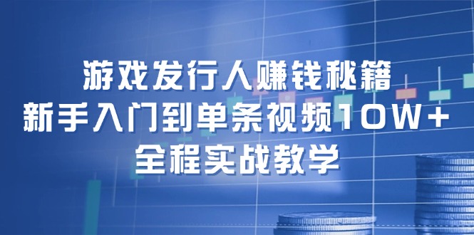 游戏发行人赚钱秘籍：新手入门到单条视频10W+，全程实战教学-科景笔记