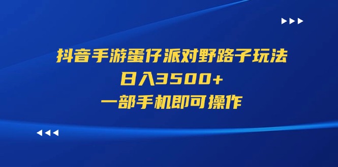 抖音手游蛋仔派对野路子玩法，日入3500+，一部手机即可操作-科景笔记