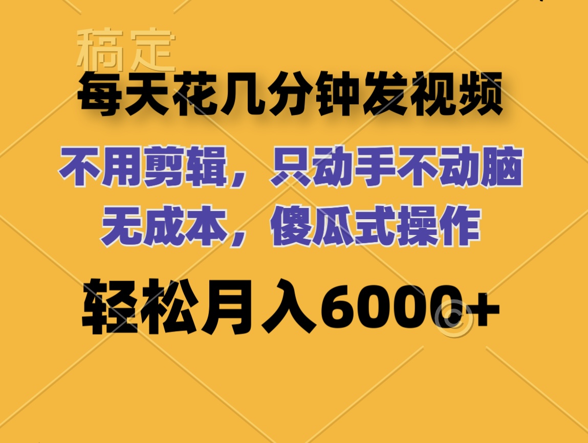 每天花几分钟发视频 无需剪辑 动手不动脑 无成本 傻瓜式操作 轻松月入6…-科景笔记