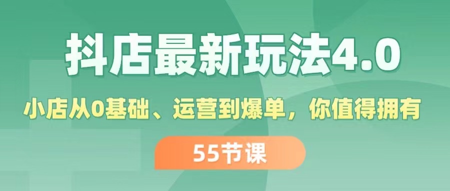 抖店最新玩法4.0，小店从0基础、运营到爆单，你值得拥有（55节）-科景笔记