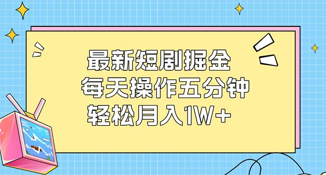 最新短剧掘金：每天操作五分钟，轻松月入1W+-科景笔记