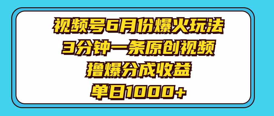 视频号6月份爆火玩法，3分钟一条原创视频，撸爆分成收益，单日1000+-科景笔记