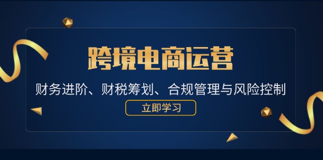 跨境电商运营：财务进阶、财税筹划、合规管理与风险控制-科景笔记