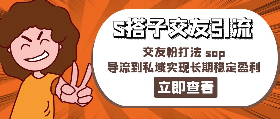 某收费888-S搭子交友引流，交友粉打法 sop，导流到私域实现长期稳定盈利-科景笔记