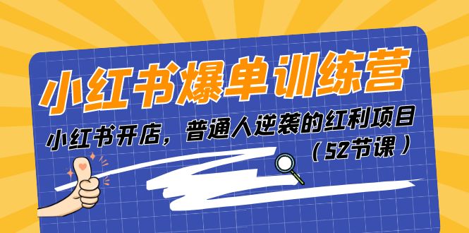 小红书爆单训练营，小红书开店，普通人逆袭的红利项目（52节课）-科景笔记