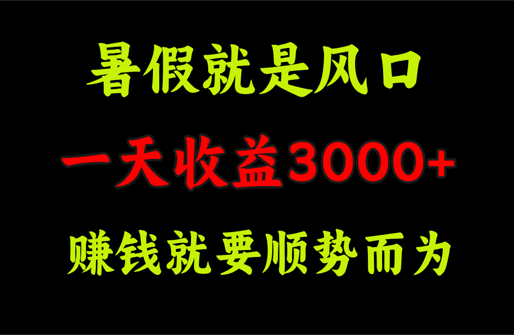 一天收益3000+ 赚钱就是顺势而为，暑假就是风口-科景笔记