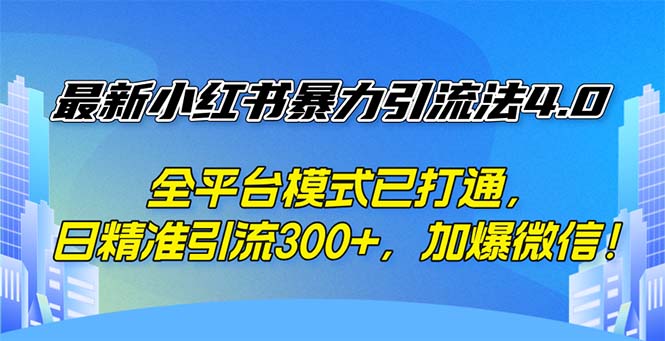 最新小红书暴力引流法4.0， 全平台模式已打通，日精准引流300+，加爆微…-科景笔记